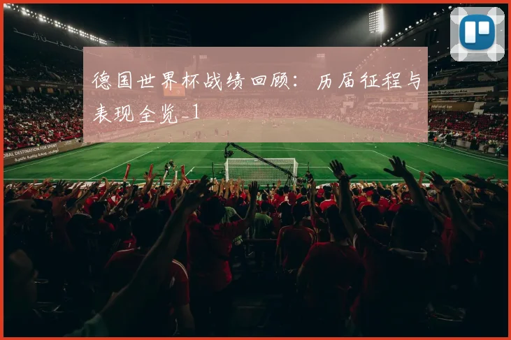 德国世界杯战绩回顾：历届征程与表现全览_1