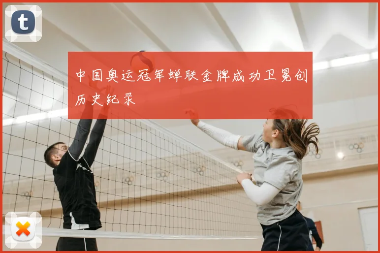 中国奥运冠军蝉联金牌成功卫冕创历史纪录
