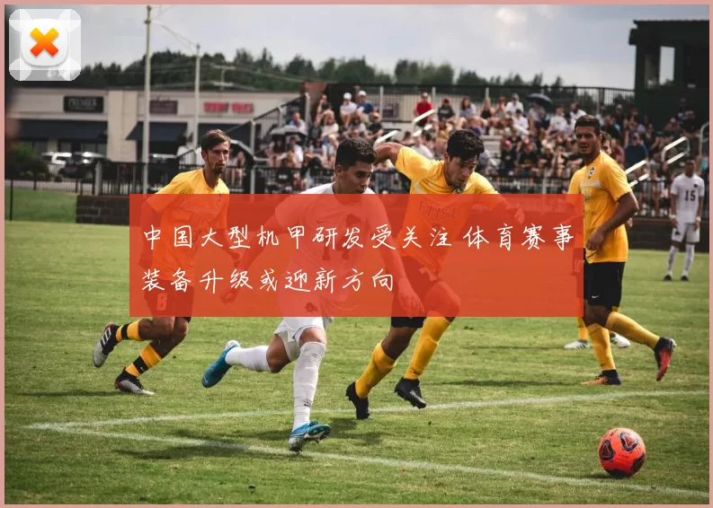 中国大型机甲研发受关注 体育赛事装备升级或迎新方向