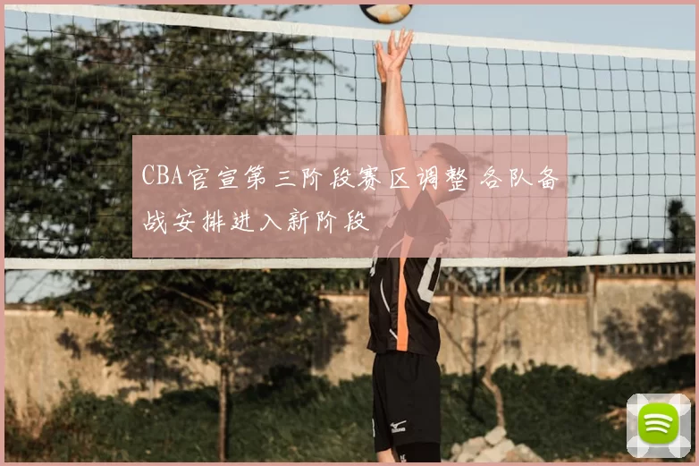 CBA官宣第三阶段赛区调整 各队备战安排进入新阶段